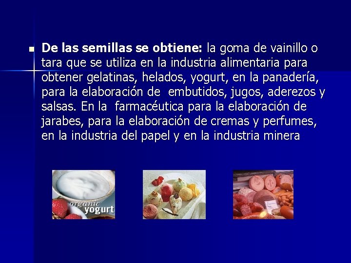 n De las semillas se obtiene: la goma de vainillo o tara que se