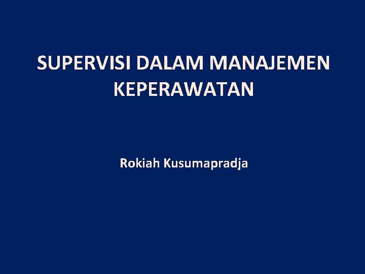 SUPERVISI DALAM MANAJEMEN KEPERAWATAN Rokiah Kusumapradja 