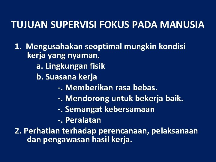 TUJUAN SUPERVISI FOKUS PADA MANUSIA 1. Mengusahakan seoptimal mungkin kondisi kerja yang nyaman. a.