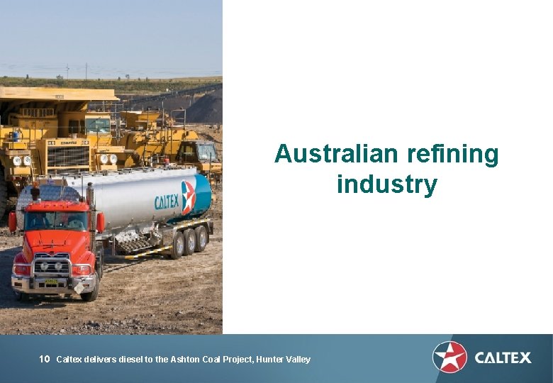 Australian refining industry 10 Caltex delivers diesel to the Ashton Coal Project, Hunter Valley