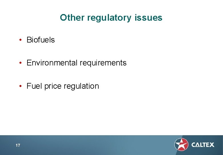 Other regulatory issues • Biofuels • Environmental requirements • Fuel price regulation 17 