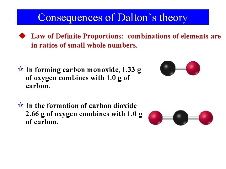 Consequences of Dalton’s theory u Law of Definite Proportions: combinations of elements are in