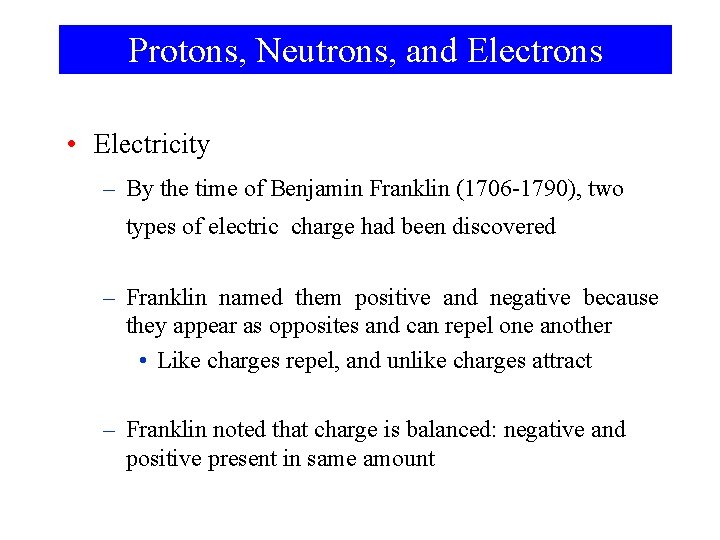Protons, Neutrons, and Electrons • Electricity – By the time of Benjamin Franklin (1706