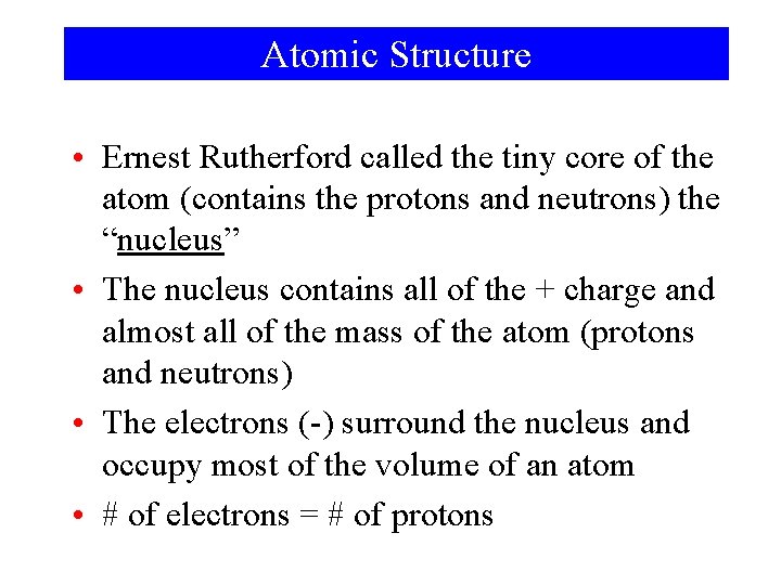 Atomic Structure • Ernest Rutherford called the tiny core of the atom (contains the