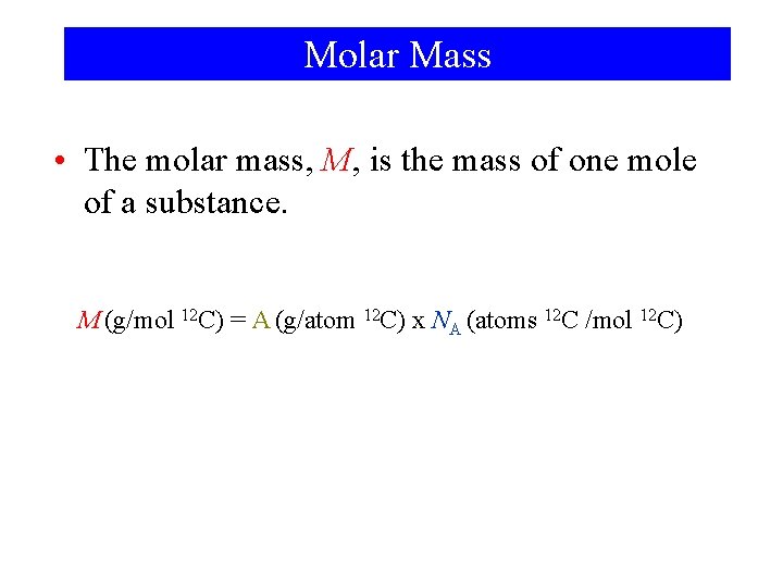 Molar Mass • The molar mass, M, is the mass of one mole of