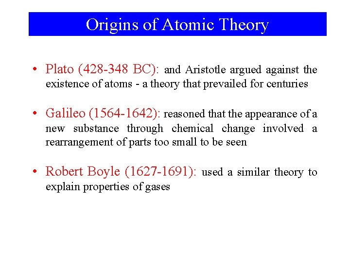 Origins of Atomic Theory • Plato (428 -348 BC): and Aristotle argued against the