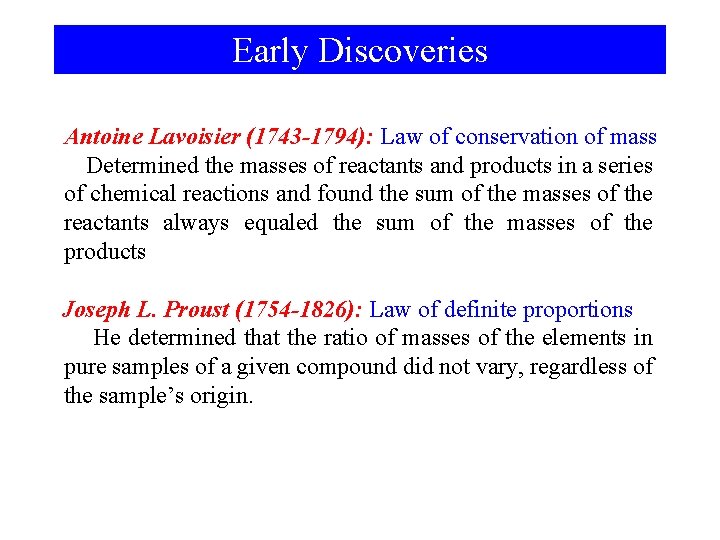 Early Discoveries Antoine Lavoisier (1743 -1794): Law of conservation of mass Determined the masses