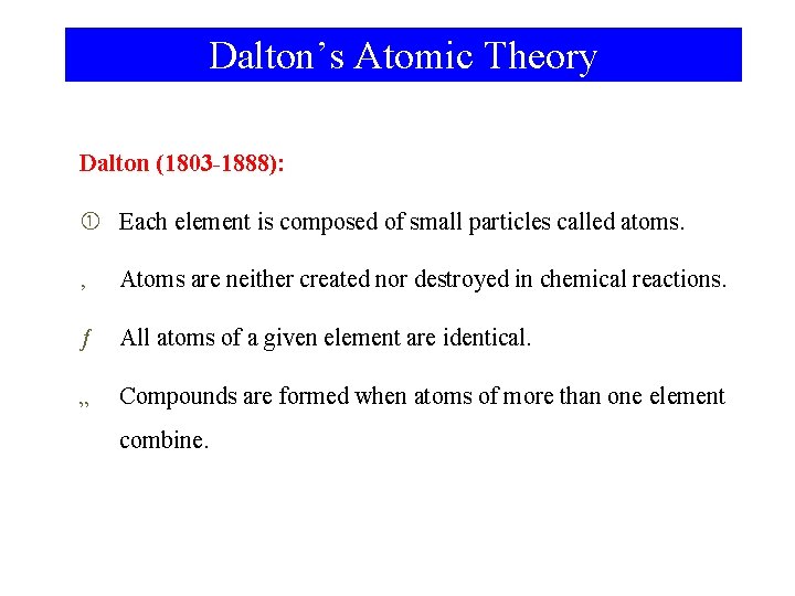 Dalton’s Atomic Theory Dalton (1803 -1888): Each element is composed of small particles called