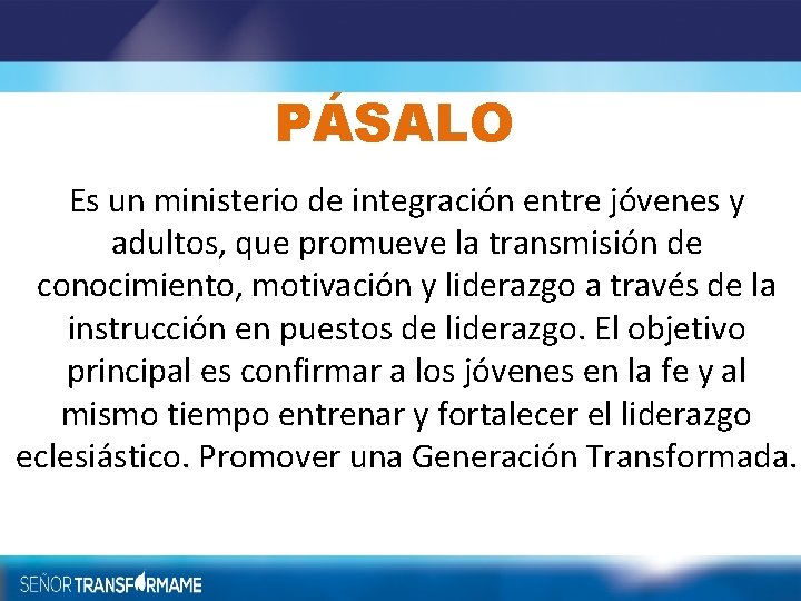 PÁSALO Es un ministerio de integración entre jóvenes y adultos, que promueve la transmisión