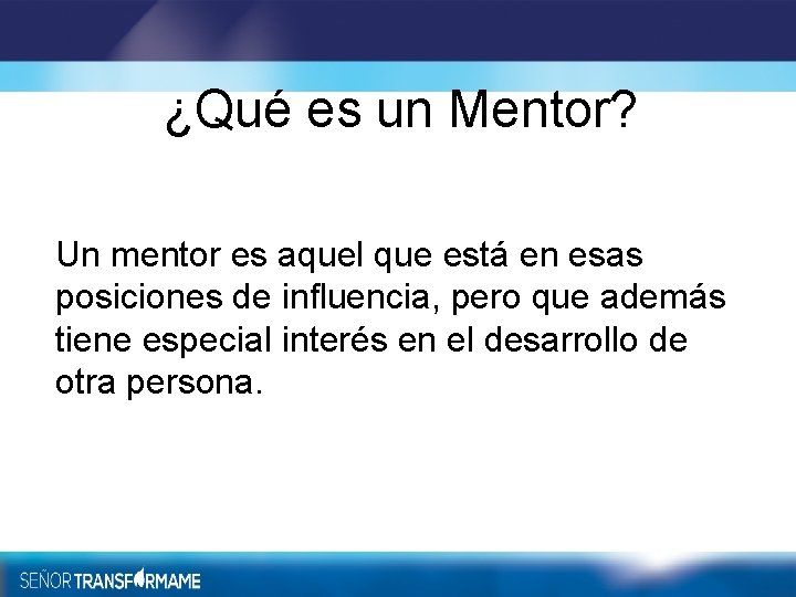 ¿Qué es un Mentor? Un mentor es aquel que está en esas posiciones de