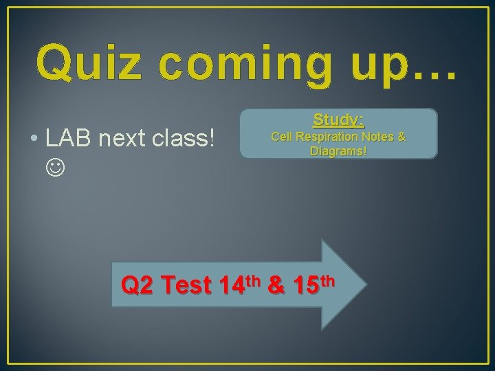 Quiz coming up… • LAB next class! Study: Cell Respiration Notes & Diagrams! Q