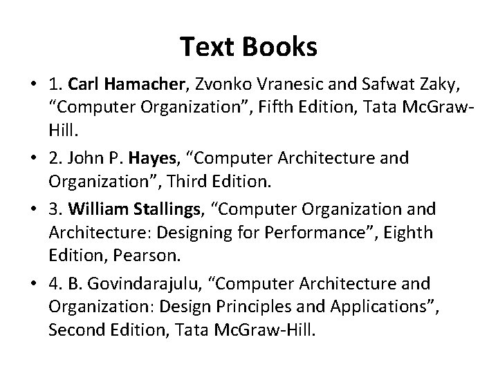 Text Books • 1. Carl Hamacher, Zvonko Vranesic and Safwat Zaky, “Computer Organization”, Fifth