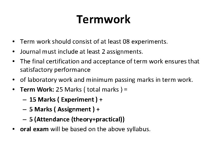 Termwork • Term work should consist of at least 08 experiments. • Journal must