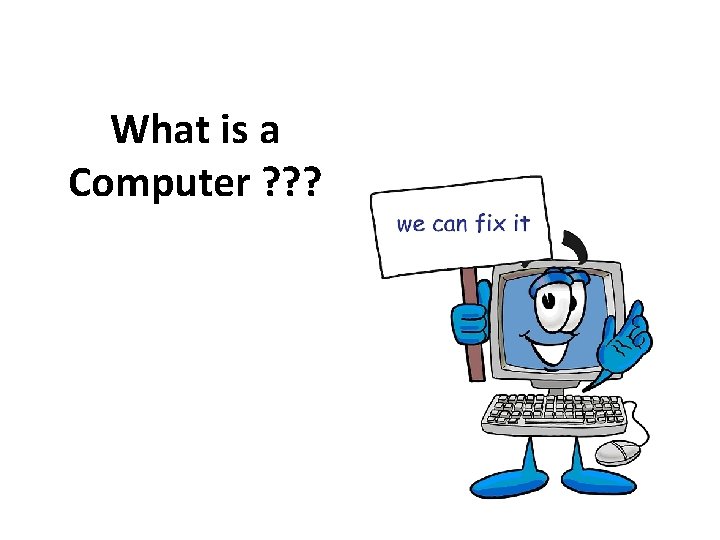 What is a Computer ? ? ? 