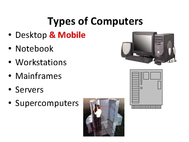Types of Computers • • • Desktop & Mobile Notebook Workstations Mainframes Servers Supercomputers