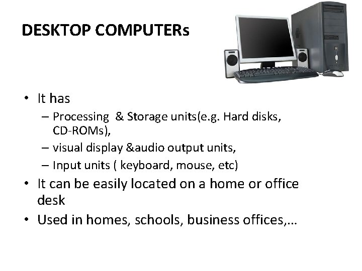 DESKTOP COMPUTERs • It has – Processing & Storage units(e. g. Hard disks, CD‐ROMs),