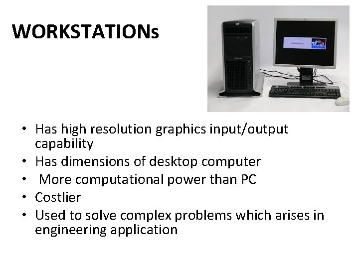 WORKSTATIONs • Has high resolution graphics input/output capability • Has dimensions of desktop computer