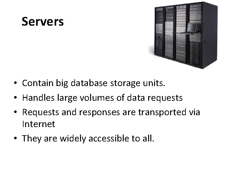 Servers • Contain big database storage units. • Handles large volumes of data requests