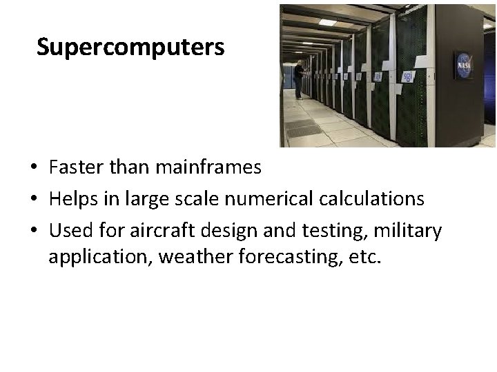 Supercomputers • Faster than mainframes • Helps in large scale numerical calculations • Used