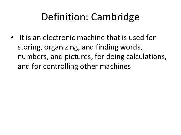 Definition: Cambridge • It is an electronic machine that is used for storing, organizing,