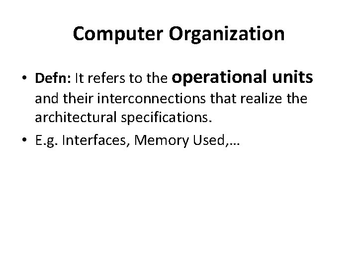Computer Organization • Defn: It refers to the operational units and their interconnections that
