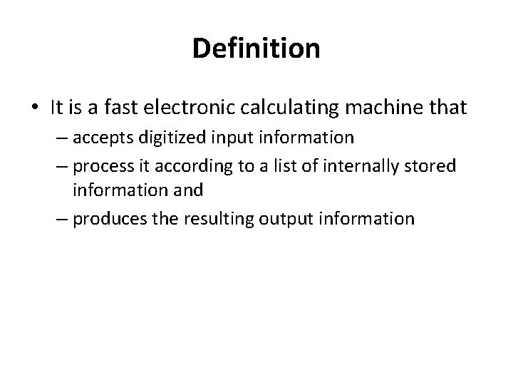 Definition • It is a fast electronic calculating machine that – accepts digitized input