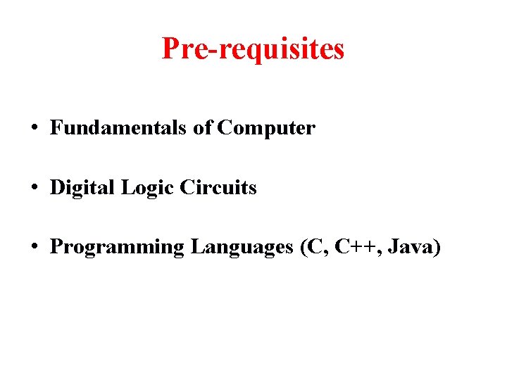 Pre-requisites • Fundamentals of Computer • Digital Logic Circuits • Programming Languages (C, C++,