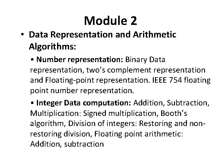 Module 2 • Data Representation and Arithmetic Algorithms: • Number representation: Binary Data representation,