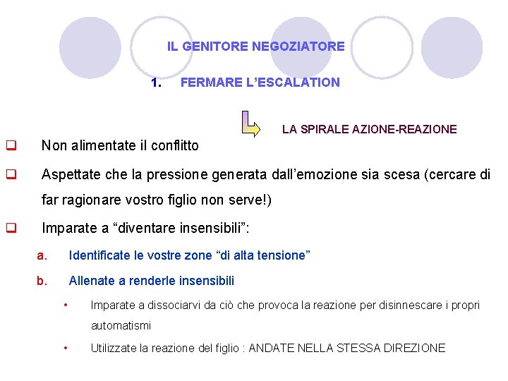 IL GENITORE NEGOZIATORE 1. FERMARE L’ESCALATION LA SPIRALE AZIONE-REAZIONE q Non alimentate il conflitto