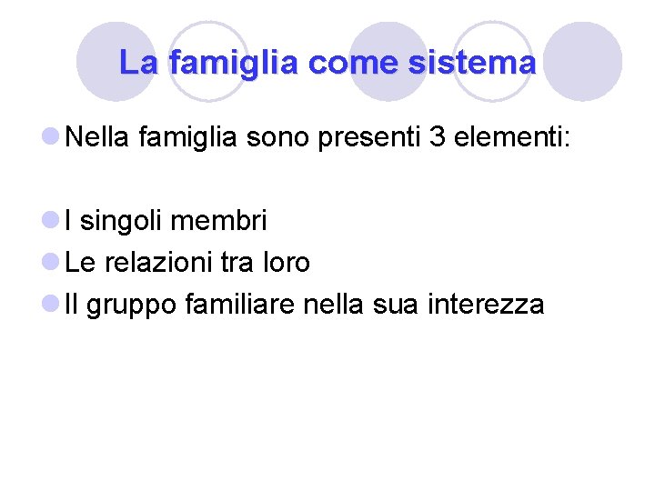 La famiglia come sistema l Nella famiglia sono presenti 3 elementi: l I singoli