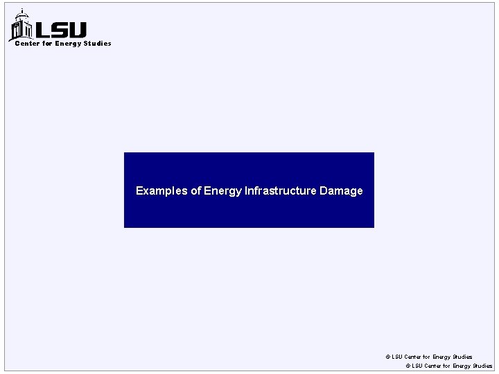 Center for Energy Studies Examples of Energy Infrastructure Damage © LSU Center for Energy