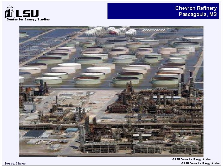 Center for Energy Studies Chevron Refinery Pascagoula, MS © LSU Center for Energy Studies