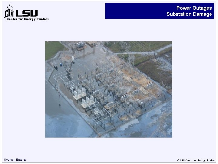 Center for Energy Studies Source: Entergy Power Outages Substation Damage © LSU Center for