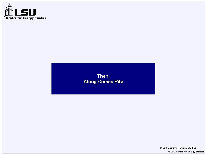 Center for Energy Studies Then, Along Comes Rita © LSU Center for Energy Studies