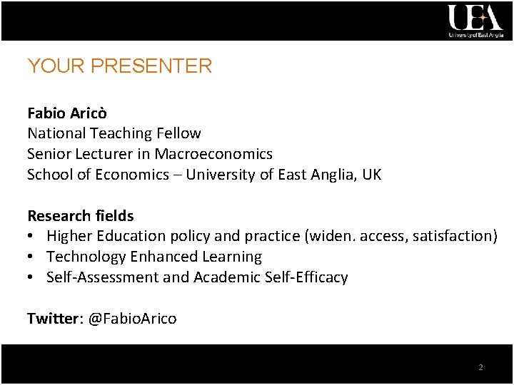 YOUR PRESENTER Fabio Aricò National Teaching Fellow Senior Lecturer in Macroeconomics School of Economics