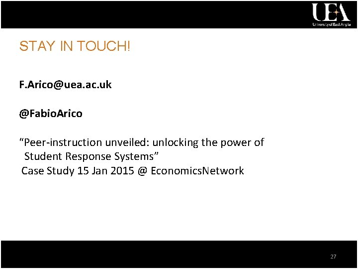 STAY IN TOUCH! F. Arico@uea. ac. uk @Fabio. Arico “Peer-instruction unveiled: unlocking the power