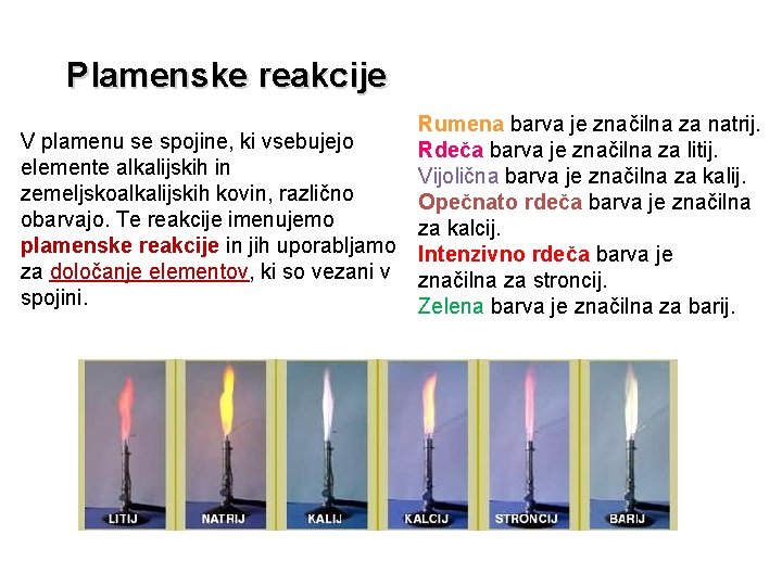 Plamenske reakcije V plamenu se spojine, ki vsebujejo elemente alkalijskih in zemeljskoalkalijskih kovin, različno