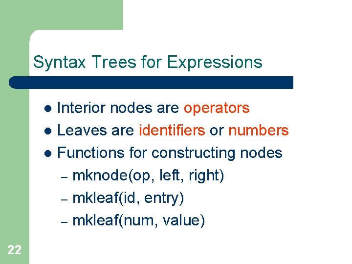 Syntax Trees for Expressions Interior nodes are operators l Leaves are identifiers or numbers