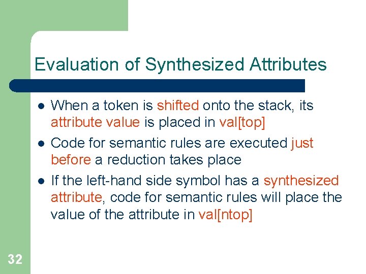 Evaluation of Synthesized Attributes l l l 32 When a token is shifted onto