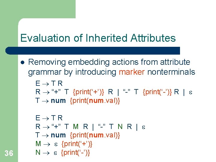 Evaluation of Inherited Attributes l Removing embedding actions from attribute grammar by introducing marker