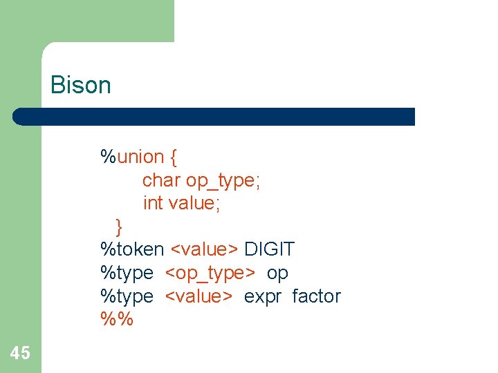 Bison %union { char op_type; int value; } %token <value> DIGIT %type <op_type> op