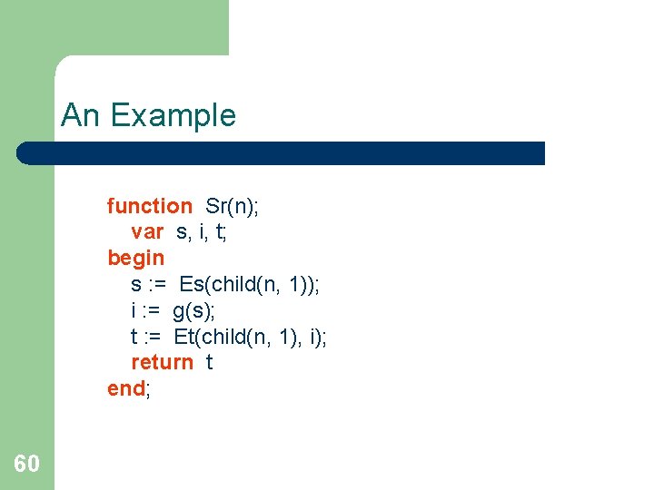 An Example function Sr(n); var s, i, t; begin s : = Es(child(n, 1));