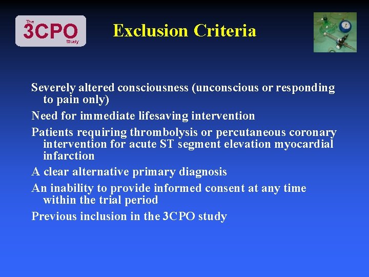 The 3 CPO Study Exclusion Criteria Severely altered consciousness (unconscious or responding to pain
