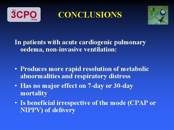 The 3 CPO Study CONCLUSIONS In patients with acute cardiogenic pulmonary oedema, non-invasive ventilation: