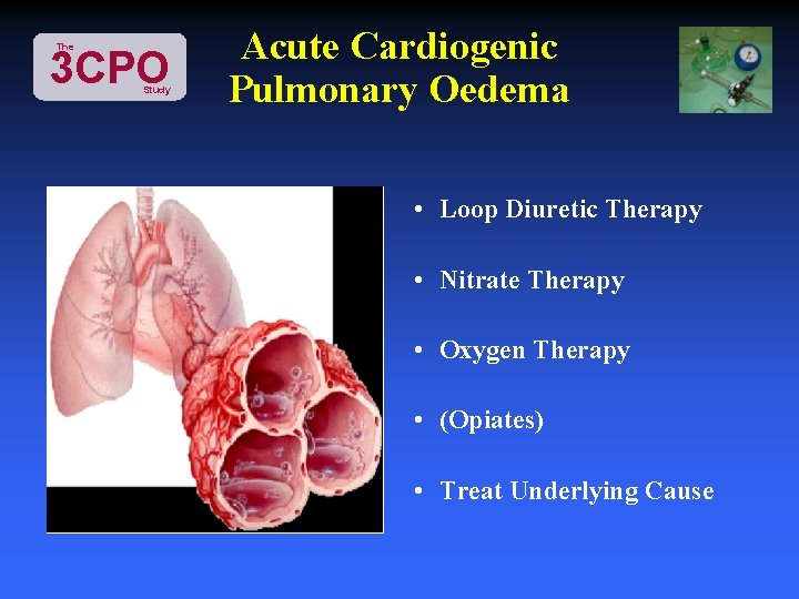 The 3 CPO Study Acute Cardiogenic Pulmonary Oedema • Loop Diuretic Therapy • Nitrate