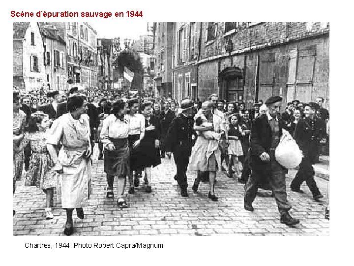 Scène d’épuration sauvage en 1944 Chartres, 1944. Photo Robert Capra/Magnum Scène d’épuration sauvage en 1944 Chartres, 1944. Photo Robert Capra/Magnum