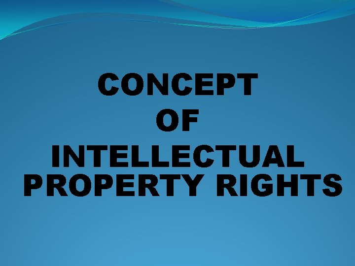 CONCEPT OF INTELLECTUAL PROPERTY RIGHTS 