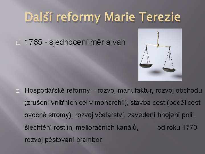 Další reformy Marie Terezie � 1765 - sjednocení měr a vah � Hospodářské reformy