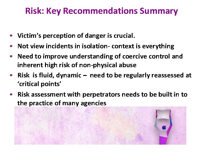 Risk: Key Recommendations Summary • Victim’s perception of danger is crucial. • Not view