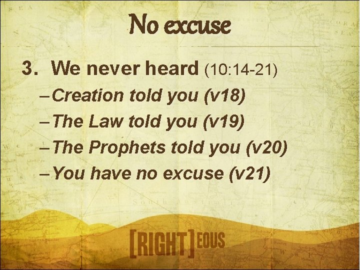 No excuse 3. We never heard (10: 14 -21) – Creation told you (v
